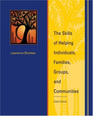 The Skills of Helping Individuals, Families, Groups, and Communities , Sixth Edition By Lawrence Shulman