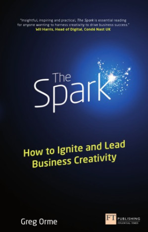The Spark: How to Ignite and Lead Business Creativity - Orme, Greg