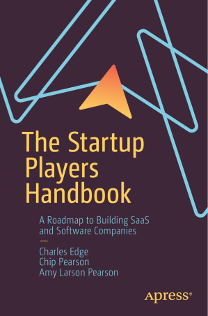 The Startup Players Handbook: A Roadmap to Building SaaS and Software Companies - Charles Edge, Chip Pearson, Amy Larson Pearson