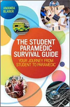 The Student Paramedic Survival Guide : Your Journey From Student to Paramedic By Amanda Blaber