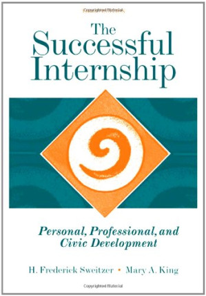 The Successful Internship : Personal, Professional, and Civic Development , Third Edition By H. Frederick Sweitzer, Mary A. King