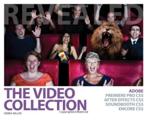 The Video Collection Revealed: Adobe Premiere Pro CS5, After Effects CS5, Soundbooth CS5, Encore CS5 By Debbie Keller, Debra Keller