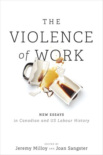 The Violence of Work: New Essays in Canadian and US Labour History - Jeremy Milloy; Joan Sangster (editors)