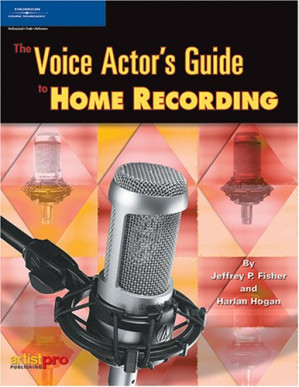 The Voice Actor's Guide to Home Recording By Jeffrey P. Fisher; Harlan Hogan -