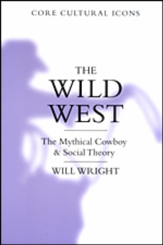 The Wild West: The Mythical Cowboy and Social Theory (Cultural Icons series)