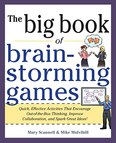 The big book of brainstorming games: quick, effective activities that encourage out-of-the-box thinking, improve collaboration, and spark great ideas!