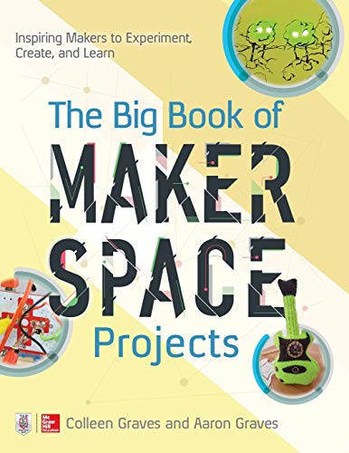 The big book of makerspace projects: inspiring makers to experiment, create, and learn - 9781259644252