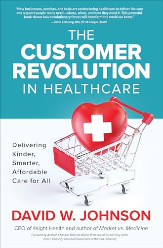 The customer revolution in healthcare: delivering kinder, smarter, affordable care for all
