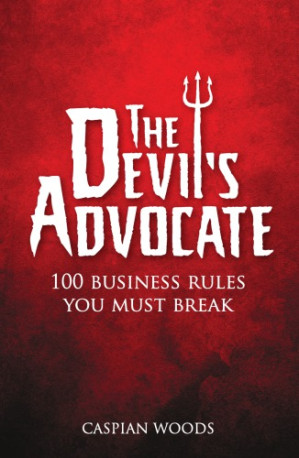 The devil's advocate 100 business rules you must break - Woods, Caspian