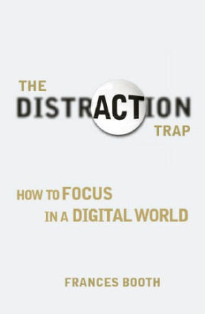 The distraction trap: how to focus in a digital world - Booth, Frances