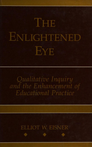 The enlightened eye : qualitative inquiry and the enhancement of educational practice - Elliot Wayne Eisner