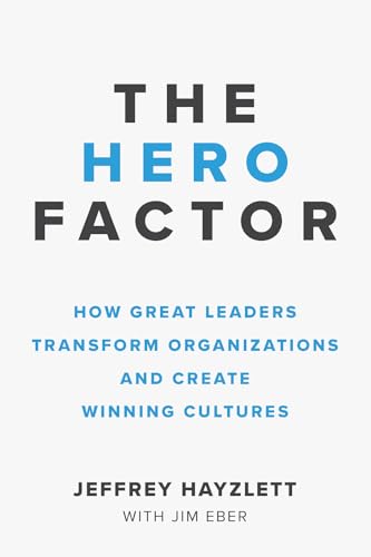 The hero factor: how great leaders transform organizations and create winning cultures - 9781599186368
