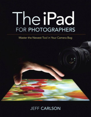 The iPad for photographers : master the newest tool in your camera bag - Jeff Carlson