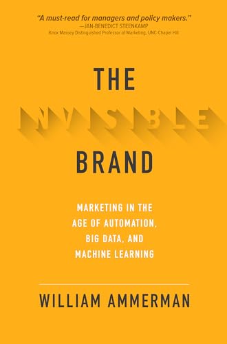 The invisible brand: marketing in the age of automation, big data, and machine learning