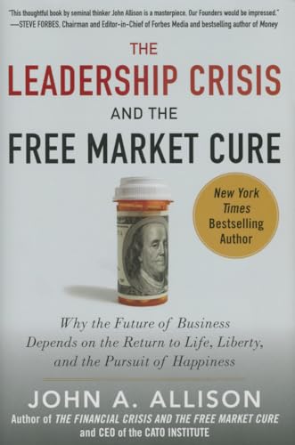 The leadership crisis and the free market cure: why the future of business depends on the return to life, liberty, and the pursuit of happiness