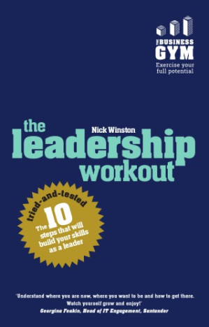 The leadership workout: the 10 tried-and-tested steps that will build your skills as a leader - Winston, Nick