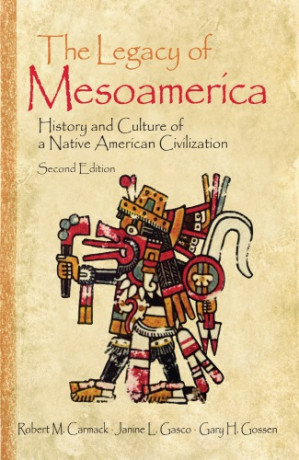 The legacy of Mesoamerica: history and culture of a Native American civilization - Carmack, Robert M.; Gasco, Janine L.; Gossen, Gary H.