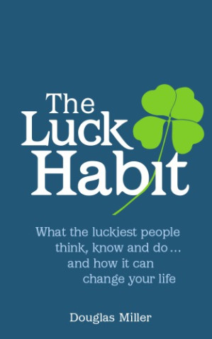 The luck habit: what the luckiest people think know, and do-- and how it can change your life - Miller, Douglas