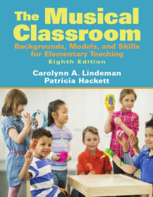 The musical classroom: backgrounds, models, and skills for elementary teaching - Lindeman, Carolynn A.; Hackett, Patricia;