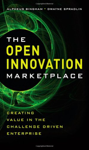 The open innovation marketplace : creating value in the challenge driven enterprise - Alpheus Bingham, Dwayne Spradlin