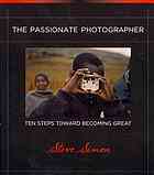 The passionate photographer : ten steps toward becoming great - Steve Simon