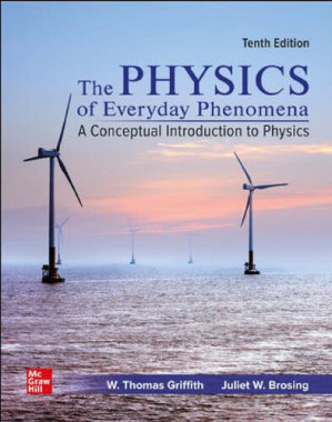 The physics of everyday phenomena : a conceptual introduction to physics By W. Thomas Griffith; Juliet Wain Brosing