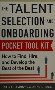 The talent selection and onboarding pocket tool kit: how to find, hire, and develop the best of the best