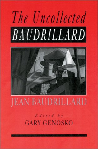 The uncollected Baudrillard by Genosko, Gary; Baudrillard, Jean