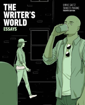 The writer's world : essays ; with enhanced reading strategies - Lynne Gaetz; Suneeti Phadke