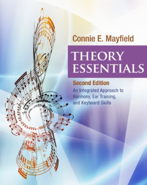 Theory Essentials: An Integrated Approach to Harmony, Ear Training, and Keyboard Skills By Connie E. Mayfield