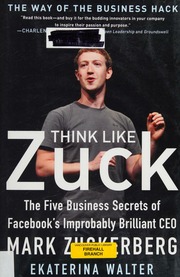 Think like Zuck: the five business secrets of Facebook's improbably brilliant CEO Mark Zuckerberg - 9780071809504