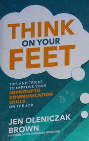 Think on your feet: tips and tricks to improve your impromptu communication skills on the job