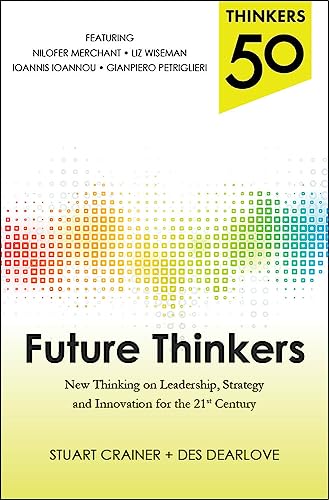 Thinkers 50: future thinkers: new thinking on leadership, strategy and innovation for the twenty first century