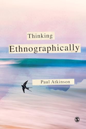 Thinking Ethnographically by Paul Anthony Atkinson
