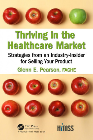 Thriving in the Healthcare Market: Strategies from an Industry-Insider for Selling Your Product - Glenn E. Pearson, FACHE (Author)