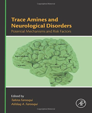 Trace Amines and Neurological Disorders. Potential Mechanisms and Risk Factors - Tahira Farooqui, Akhlaq A. Farooqui