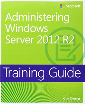Training Guide Administering Windows Server 2012 R2 (MCSA) - Orin Thomas