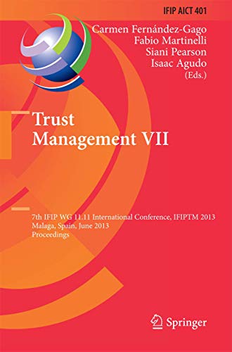 Trust Management VII: 7th IFIP WG 11.11 International Conference, IFIPTM 2013, Malaga, Spain, June 3-7, 2013. Proceedings - Meilof Veeningen, Benne de Weger, Nicola Zannone (auth.), Carmen Fernández-Gago, Fabio Martinelli, Siani Pearson, Isaac Agudo (eds.) - 9783642383229