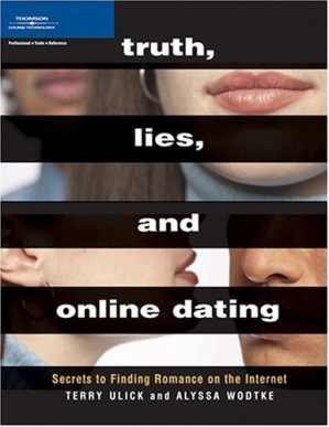 Truth, Lies, and Online Dating: Secrets to Finding Romance on the Internet By Terry Ulick, Alyssa Wodtke