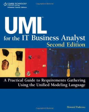 UML for the IT business analyst: a practical guide to object-oriented requirements gathering By Howard (Howard Podeswa) Podeswa