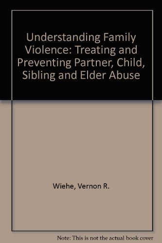 Understanding Family Violence: Treating and Preventing Partner, Child, Sibling, and Elder Abuse