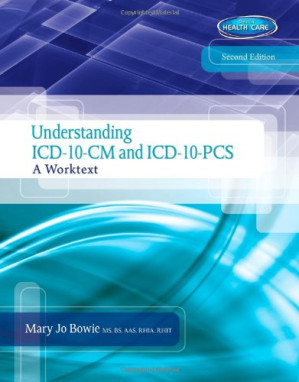 Understanding ICD-10-CM and ICD-10-PCS: A Worktext By Mary Jo Bowie, Regina M Schaffer