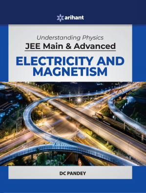 Understanding Physics for JEE Main and Advanced Electricity and Magnetism - DC Pandey, Arihant Experts