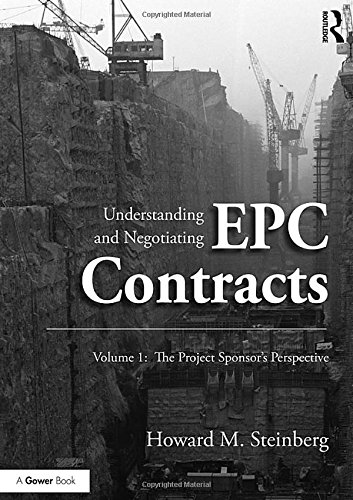 Understanding and Negotiating Epc Contracts, Volume 1: The Project Sponsorâ€™s Perspective - 1st Edition