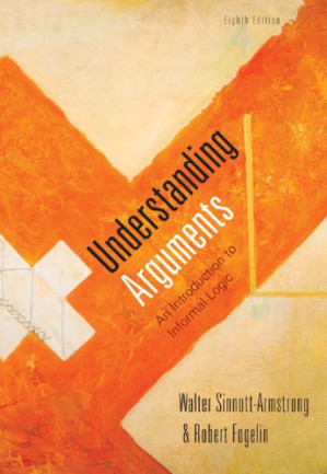 Understanding arguments: an introduction to informal logic By Fogelin, Robert J.;Sinnott-Armstrong, Walter