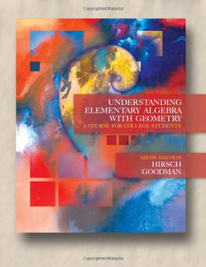 Understanding elementary algebra with geometry: a course for college students, 6th Edition By Lewis Hirsch, Arthur Goodman