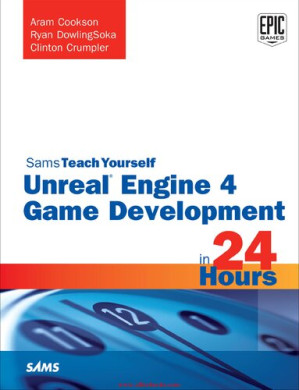 Unreal Engine 4 Game Development in 24 Hours, Sams Teach Yourself - Aram Cookson; Tim Johnson; Clinton Crumpler