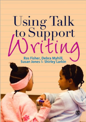 Using Talk to Support Writing by Ros Fisher, Susan J. Jones, Shirley Larkin, Debra Myhill