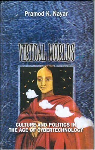 Virtual Worlds: Culture and Politics in the Age of Cybertechnology
