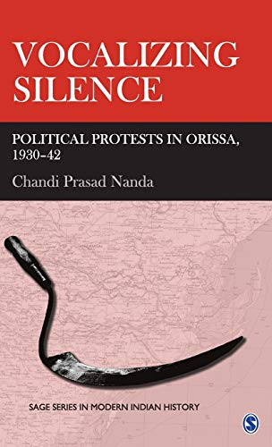 Vocalizing Silence: Political Protests in Orissa, 1930-42 (SAGE Series in Modern Indian History)